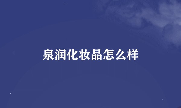 泉润化妆品怎么样