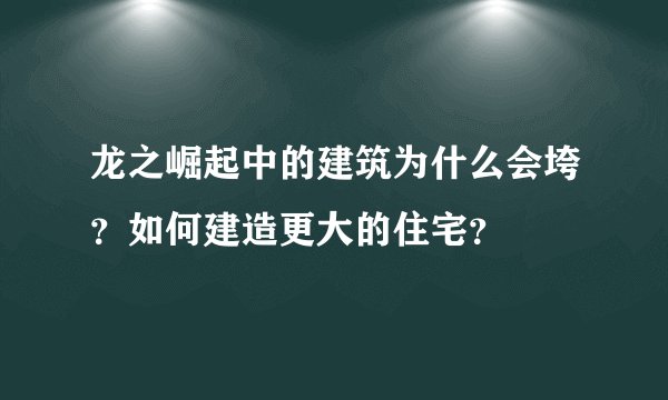 龙之崛起中的建筑为什么会垮？如何建造更大的住宅？