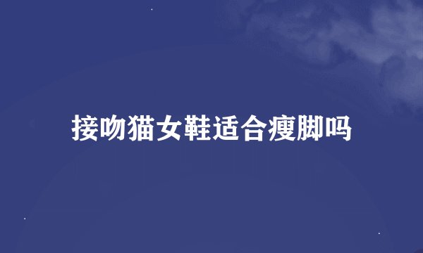 接吻猫女鞋适合瘦脚吗