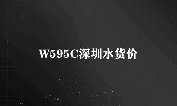 W595C深圳水货价
