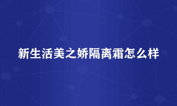 新生活美之娇隔离霜怎么样