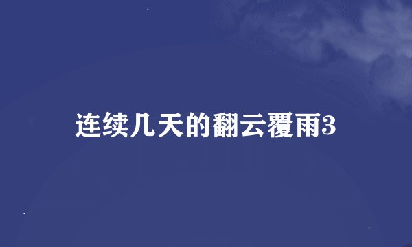 连续几天的翻云覆雨3