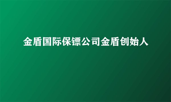 金盾国际保镖公司金盾创始人