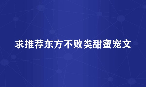 求推荐东方不败类甜蜜宠文