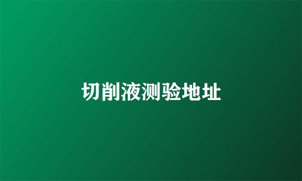 切削液测验地址