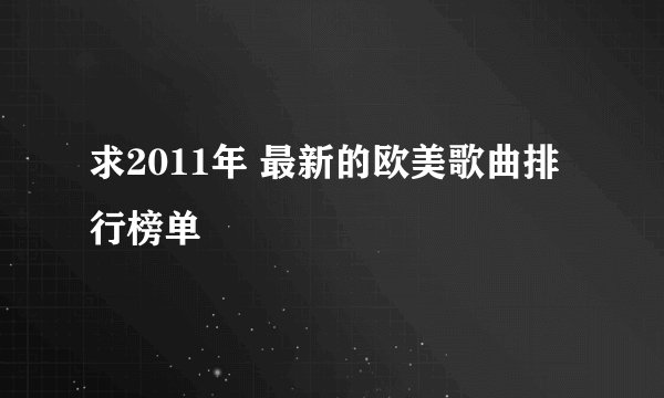 求2011年 最新的欧美歌曲排行榜单
