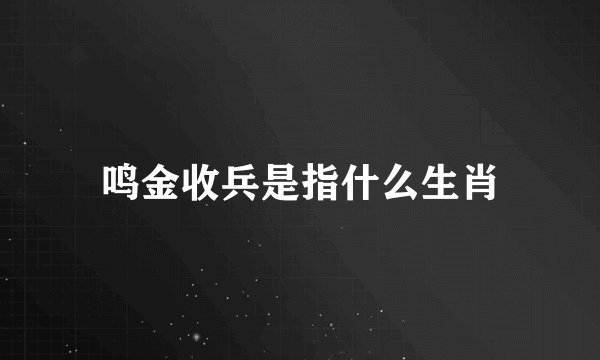 鸣金收兵是指什么生肖
