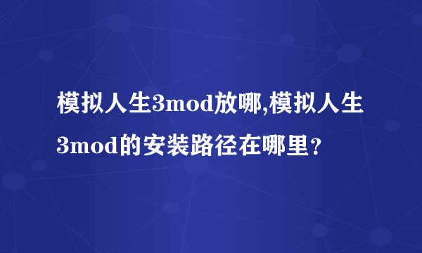 模拟人生3mod放哪,模拟人生3mod的安装路径在哪里？