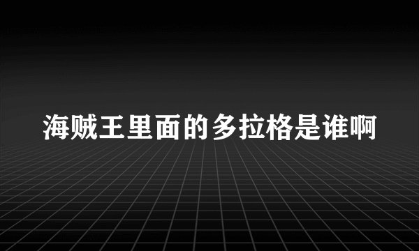 海贼王里面的多拉格是谁啊