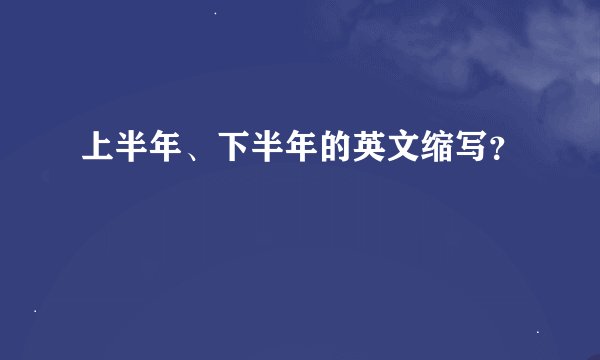 上半年、下半年的英文缩写？