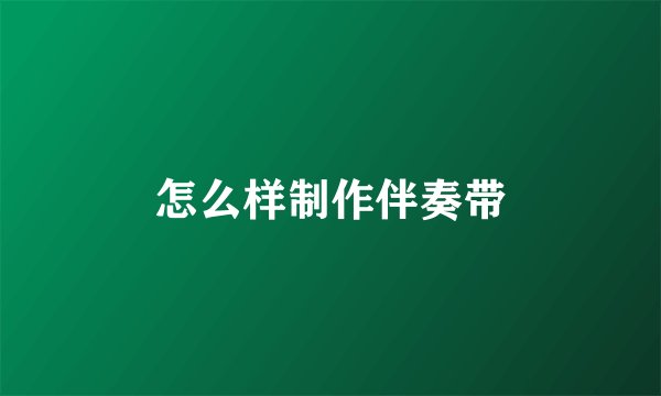 怎么样制作伴奏带