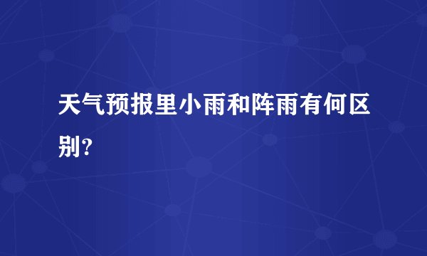 天气预报里小雨和阵雨有何区别?