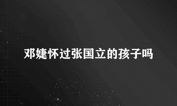邓婕怀过张国立的孩子吗