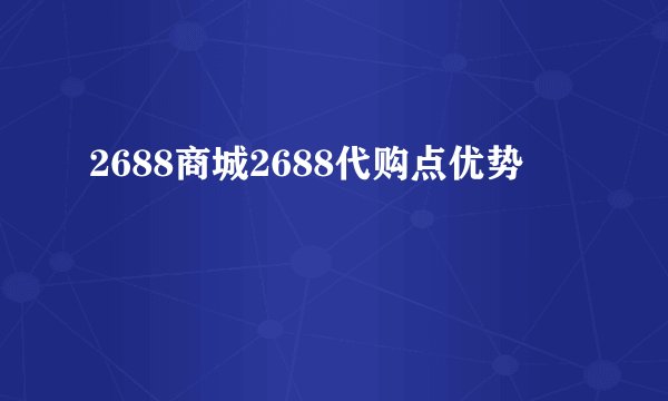 2688商城2688代购点优势