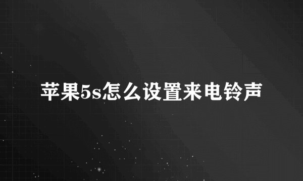 苹果5s怎么设置来电铃声