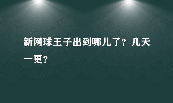 新网球王子出到哪儿了？几天一更？
