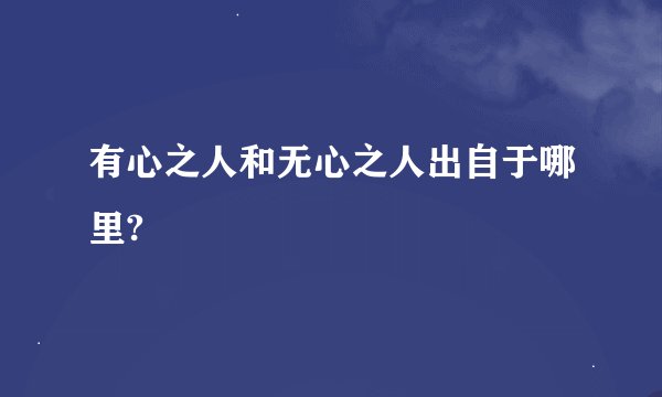 有心之人和无心之人出自于哪里?