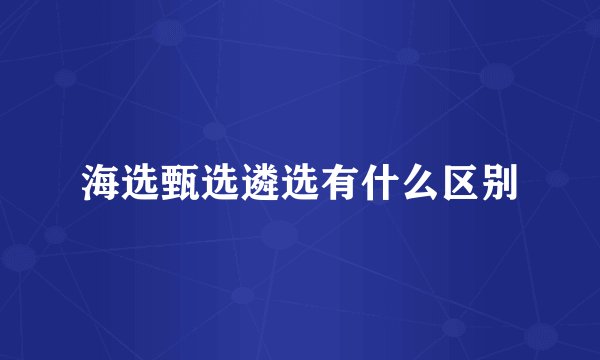 海选甄选遴选有什么区别