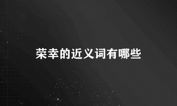 荣幸的近义词有哪些