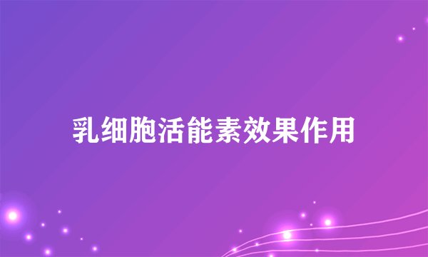 乳细胞活能素效果作用