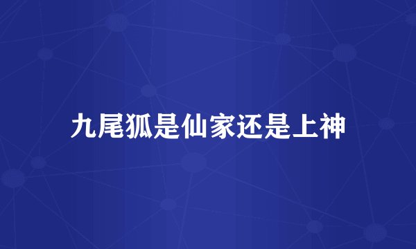 九尾狐是仙家还是上神