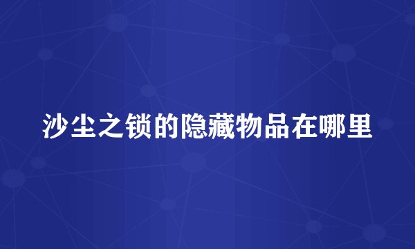 沙尘之锁的隐藏物品在哪里