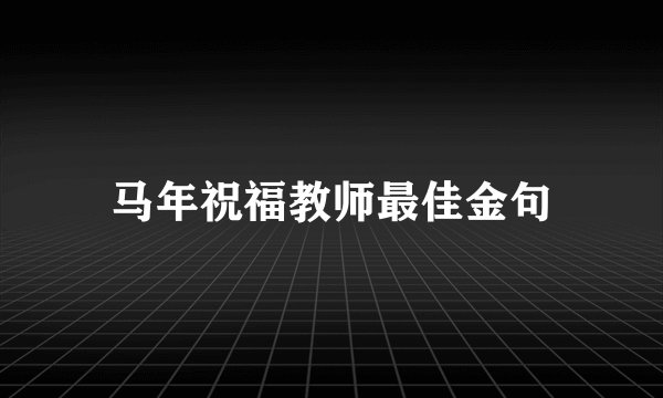 马年祝福教师最佳金句