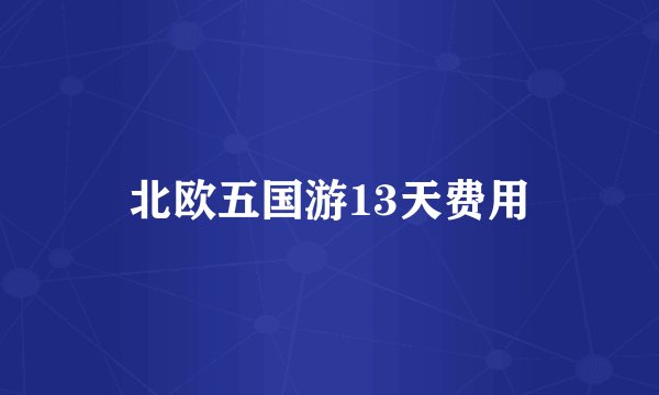 北欧五国游13天费用