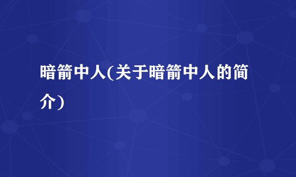 暗箭中人(关于暗箭中人的简介)