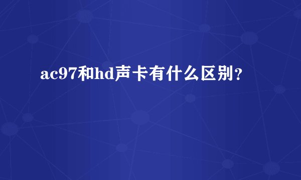 ac97和hd声卡有什么区别？