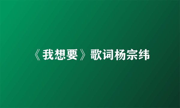 《我想要》歌词杨宗纬