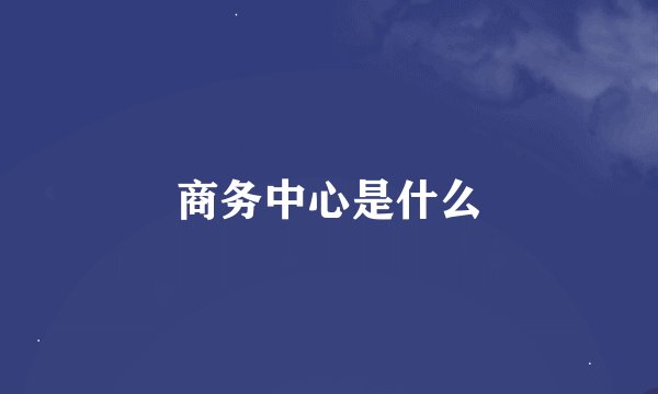 商务中心是什么