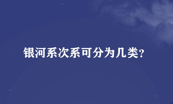 银河系次系可分为几类？