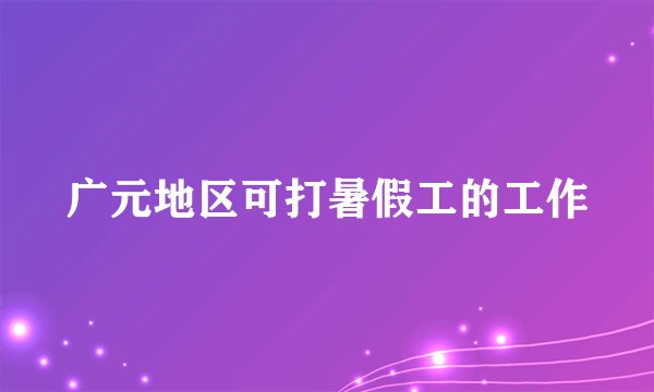 广元地区可打暑假工的工作