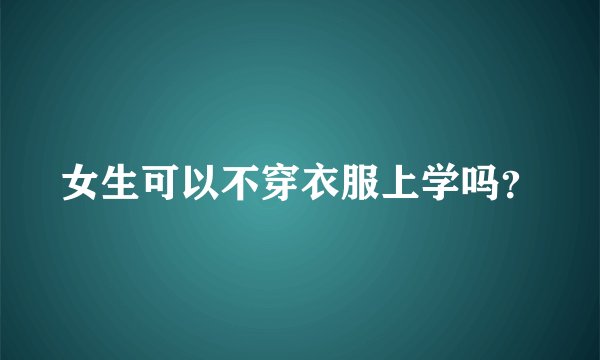 女生可以不穿衣服上学吗?
