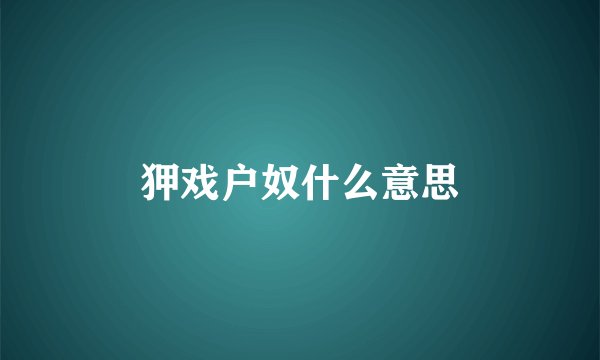 狎戏户奴什么意思