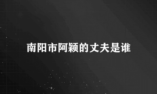 南阳市阿颖的丈夫是谁