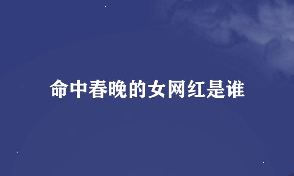 命中春晚的女网红是谁