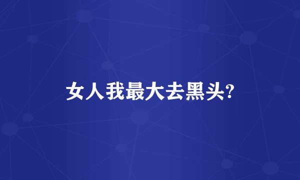 女人我最大去黑头?