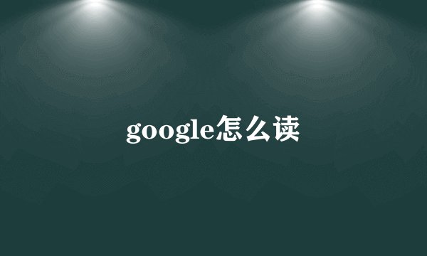 google怎么读