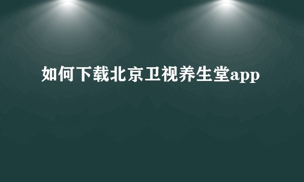 如何下载北京卫视养生堂app