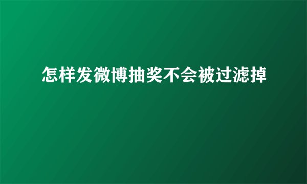怎样发微博抽奖不会被过滤掉