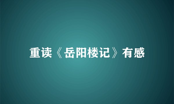 重读《岳阳楼记》有感