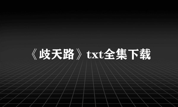 《歧天路》txt全集下载