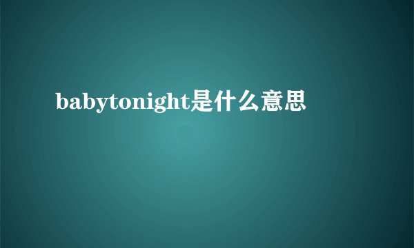 babytonight是什么意思