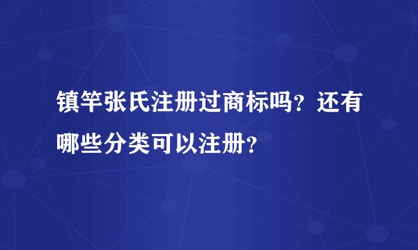 镇竿张氏注册过商标吗?还有哪些分类可以注册?