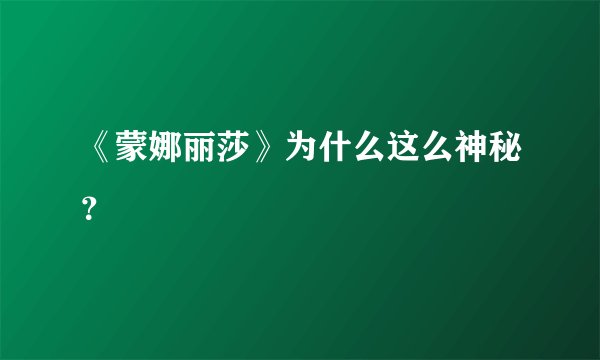 《蒙娜丽莎》为什么这么神秘？