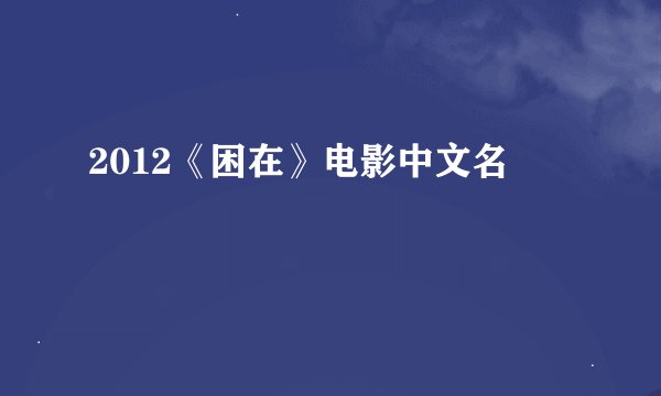 2012《困在》电影中文名