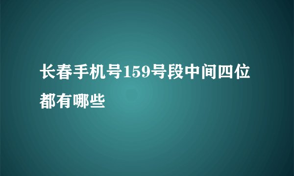 长春手机号159号段中间四位都有哪些