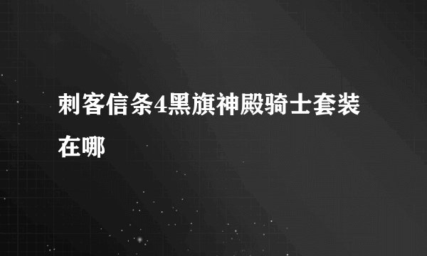 刺客信条4黑旗神殿骑士套装在哪